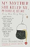 My Mother She Killed Me, My Father He Ate Me: Forty New Fairy Tales by Kate Bernheimer, Gregory Maguire