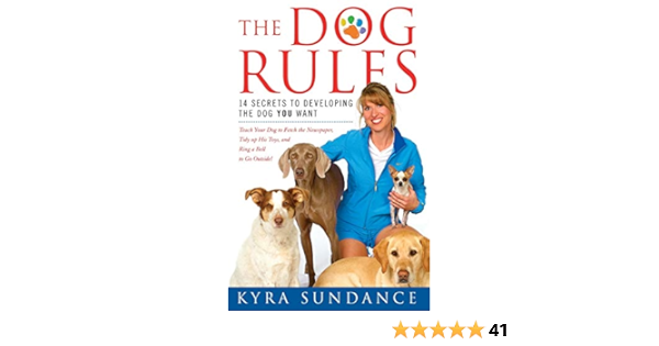 The Dog Rules 14 Secrets To Developing The Dog You Want Sundance Kyra 9781416588665 Amazon Com Books