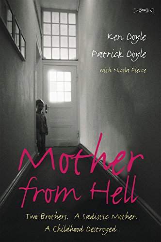 Mother From Hell: Two Brothers, a Sadistic Mother, a Childhood Destroyed. by Kenneth M. Doyle