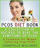 PCOS Diet Book - A Collection Of Recipes To Beat The Symptoms Of PCOS - A Cookbook For Women Suffering From PCOS