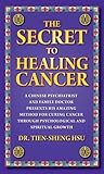 The Secret To Healing Cancer: A Chinese Psychiatrist And Family Doctor Presents His Amazing Method F by 