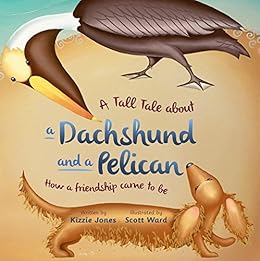 A Tall Tale about a Dachshund and a Pelican: How a Friendship Came to Be (Tall Tales Book 2) by [Jones, Kizzie Elizabeth]