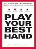 Play Your Best Hand: How to Manage the Four Types of Knowledge Workers--and Stack the Odds for Maximum Success