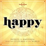 Happy: Secrets to Happiness from the Cultures of the World (Lonely Planet) by Lonely Planet