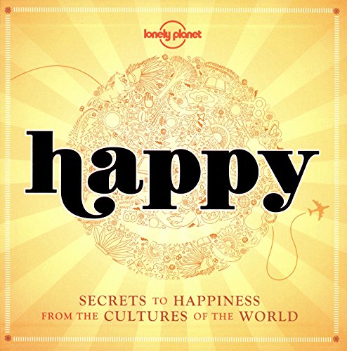 Happy: Secrets to Happiness from the Cultures of the World (Lonely Planet) by Lonely Planet