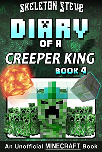 Diary of a Minecraft Creeper King - Book 4: Unofficial Minecraft Books for Kids, Teens, & Nerds - Adventure Fan Fiction Diary Series (Skeleton Steve & ... Collection - Cth'ka the Creeper King)