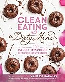 Clean Eating with a Dirty Mind: Over 150 Paleo-Inspired Recipes for Every Craving by Vanessa Barajas, Juli Bauer