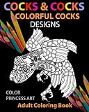 Cocks & Cocks: Colorful Cocks Designs: Stress Relieving Dick Designs: Funny and Naughty Penis Coloring Book Filled with Floral, Mandalas and Paisley ... (Adult Coloring Book) (Adult Coloring Books) by 