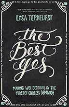 The Best Yes: Making Wise Decisions in the Midst of Endless Demands