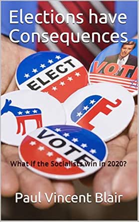 Elections Have Consequences What If The Socialists Win In 2020 Kindle Edition By Blair Paul Vincent Literature Fiction Kindle Ebooks Amazon Com