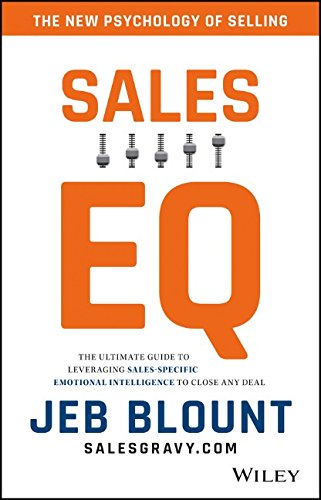 Sales EQ: The Ultimate Guide to Leveraging Sales Specific Emotional Intelligence to Close Any Deal
