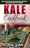 Kale Cookbook: Superfoods every day: Easy, healthy and delicious Kale recipes to live longer and fee by Olivia Green