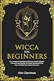 Wicca For Beginners: Your Practical Handbook Of Wicca Herbal Magick. Discover The Secrets Of Green Witchcraft And How To Craft Your Herbal Grimoire. by Arin Corvinus