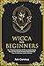 Wicca For Beginners: Your Practical Handbook Of Wicca Herbal Magick. Discover The Secrets Of Green Witchcraft And How To Craft Your Herbal Grimoire. by Arin Corvinus