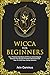 Wicca For Beginners: Your Practical Handbook Of Wicca Herbal Magick. Discover The Secrets Of Green Witchcraft And How To Craft Your Herbal Grimoire. by 