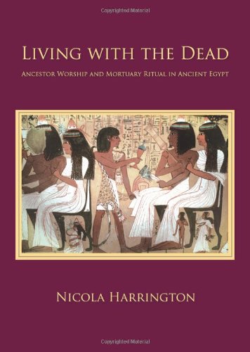 Living with the Dead: Ancestor Worship and Mortuary Ritual in Ancient Egypt (Studies in Funerary Arc by Nicola Harrington