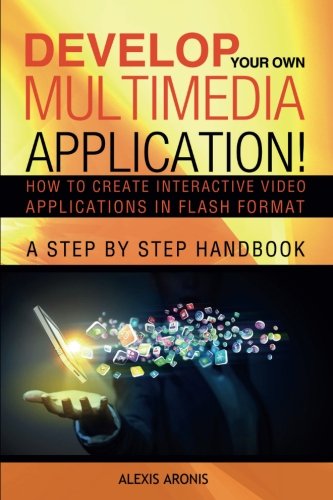 Develop Your Own Multimedia Application!: How to Create Interactive Video Applications in Flash Format, by Alexis Aronis