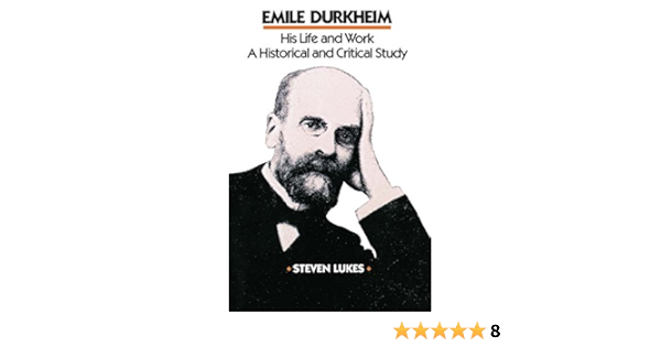 Emile Durkheim His Life And Work A Historical And Critical Study Lukes Steven Amazon Com Books