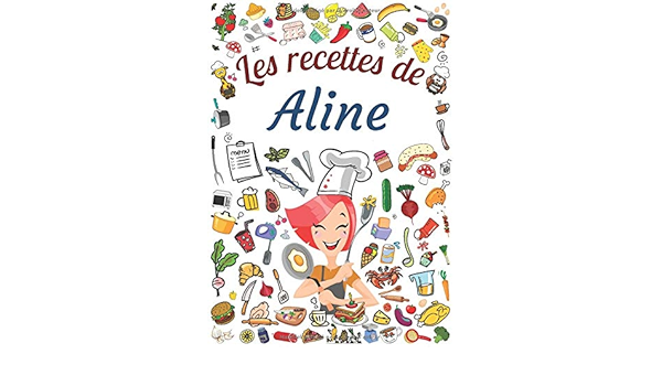 Les Recettes De Aline Cahier De Recettes A Remplir Pour 100 Recettes Prenom Personalise Aline Cadeau D Anniversaire Pour Femme Maman Sœur Grand Format 21 X 29 7 Cm