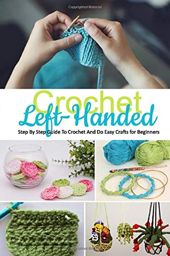 Crochet Left Handed Step By Step Guide To Crochet And Do Easy Crafts For Beginners Crochet Left Handed Book Hackett Mr Brian 9798673985502 Amazon Com Books