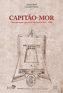 Livro Capitão-Mor : nomeações para o governo do Rio Grande (1667-1781) (Coleção Documentos Coloniais do Rio Grande Livro 1)