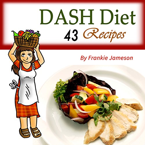 DASH Diet: 43 Recipes That Contain the Weight Loss Solution for Beginners