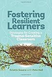 Fostering Resilient Learners: Strategies for Creating a Trauma-Sensitive Classroom Fostering Resilient Learners: Strategies for Creating a Trauma-Sensitive Classroom