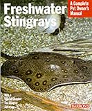 Freshwater Stingrays (Complete Pet Owner's Manuals) by Richard Ross M.D.
