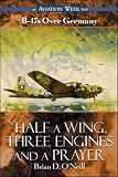Half a Wing, Three Engines and a Prayer: B-17s over Germany by Brian O'Neill