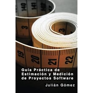 Guía Práctica de Estimación y Medición de Proyectos Software: ¿Por qué? ¿Para qué? y ¿Cómo? (Spanish Edition)