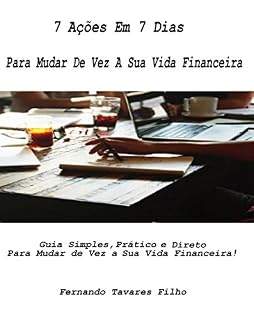 Livro 7 Ações Em 7 Dias  Para Mudar De Vez A Sua Vida Financeira: Guia Simples, Prático e Direto Para Mudar de Vez a Sua Vida Financeira!