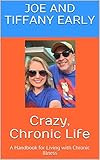 Crazy, Chronic Life: A Handbook for Living with Chronic Illness by 