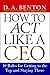 How to Act Like a CEO: 10 Rules for Getting to the Top and Staying There