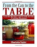 From the Can to the Table: Can-do Recipes and Guide for the Canning Beginner by Charlotte Taylor (20 by 