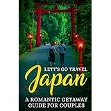 Japan: A Romantic Getaway Guide for Couples