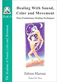 Healing with Sound, Color and Movement: Nine Evolutionary Healing Techniques (Star to Cell Series Book IV) (From star to cell : a sound structure for the twenty-first century)