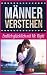 Männer verstehen: Endlich glücklich mit Mr. Right Katja Muller Author