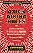 Asian Dining Rules: Essential Strategies for Eating Out at Japanese, Chinese, Southeast Asian, Korean, and Indian Restaurants