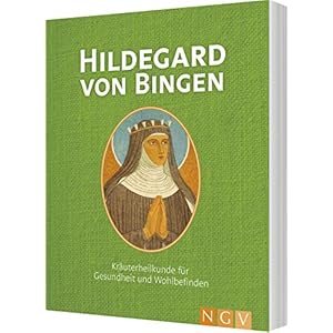 Hildegard von Bingen: Kräuterheilkunde für Gesundheit und Wohlbefinden