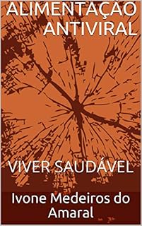 Livro ALIMENTAÇÃO ANTIVIRAL: VIVER SAUDÁVEL (EDUCAÇÃO PARA OS NOVOS TEMPOS Livro 4)