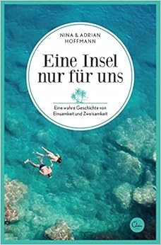 Eine Insel nur für uns: Eine wahre Geschichte von Einsamkeit und Zweisamkeit, by Nina Hoffmann Eine Insel nur für uns: Eine wahre Geschichte von Einsamkeit und Zweisamkeit, by Nina Hoffmann