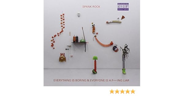 Spank Rock Everything Is Boring Everyone Is A Fuckng Liar