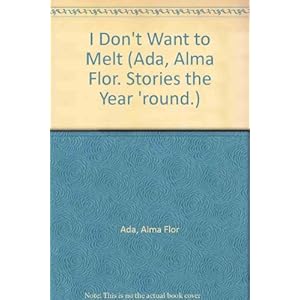 I Don't Want to Melt (Ada, Alma Flor. Stories the Year 'round.)