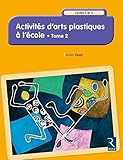 Activités d'arts plastiques à l'école Cycles 2 et 3 : Tome 2 by 