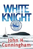 WHITE KNIGHT: A Buck Reilly Adventure by John H. Cunningham