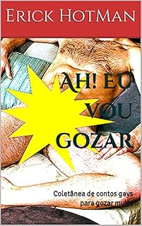 Livro Ah! Eu vou gozar: Coletânea de contos gays para gozar muito