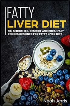 Fatty Liver Diet: 50+ Smoothies, Dessert and Breakfast Recipes designed for Fatty Liver Diet