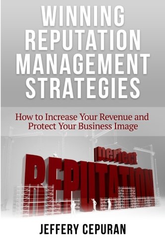 Download Winning Reputation Management Strategies: How to Increase Your Revenue and Protect Your Business Image