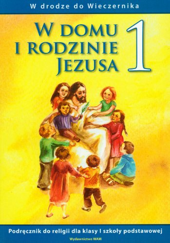 W domu i rodzinie Jezusa. Klasa 1. Podrecznik