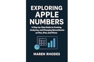 Exploring Apple Numbers: A Step-by-Step Guide to Creating, Analyzing, and Managing Spreadsheets on Mac, iPad, and iPhone